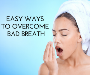 Easy Ways To Overcome Bad Breath